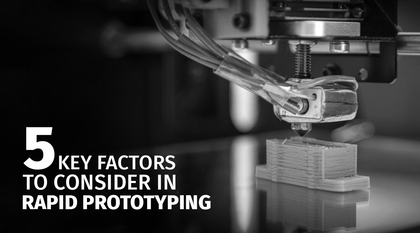 5 Key Factors to Consider in Rapid Prototyping