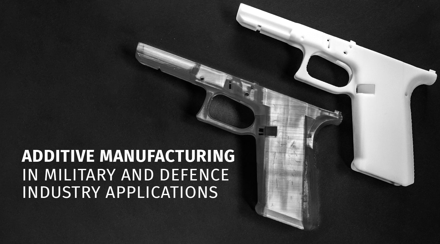 Additive Manufacturing in Military and Defence Industry Applications
