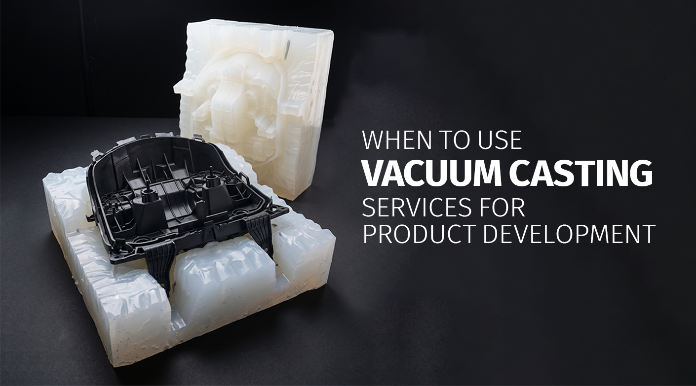 When to Use Vacuum Casting Services for Product Development